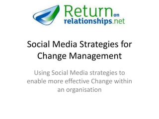Social Media Strategies for
  Change Management
  Using Social Media strategies to
enable more effective Change within
          an organisation
 