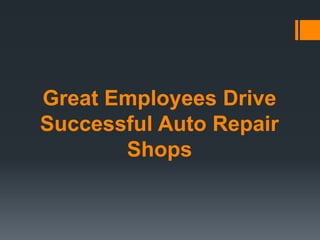 Great Employees Drive
Successful Auto Repair
       Shops
 