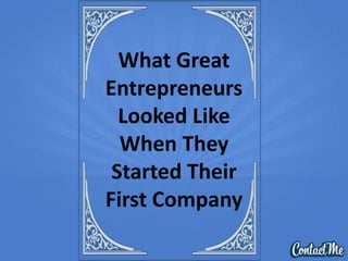 What Great
Entrepreneurs
Looked Like
When They
Started Their
First Company
 