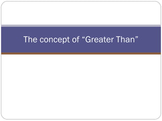 The concept of “Greater Than” 