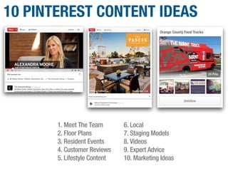 10 PINTEREST CONTENT IDEAS
1. Meet The Team
2. Floor Plans
3. Resident Events
4. Customer Reviews
5. Lifestyle Content
6. Local
7. Staging Models
8. Videos
9. Expert Advice
10. Marketing Ideas
 