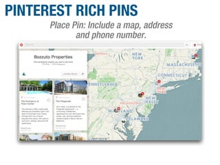 Place Pin: Include a map, address
and phone number.
PINTEREST RICH PINS
 