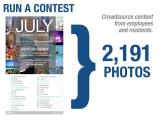 The Power of Pinterest
2,191
PHOTOS
}
RUN A CONTEST
Crowdsource content
from employees
and residents.
 