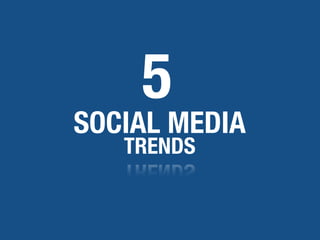 SOCIAL MEDIA
TRENDS
5
 