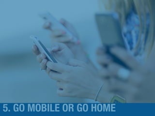 5. GO MOBILE OR GO HOME
 