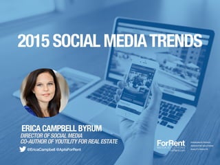 2015 SOCIAL MEDIATRENDS
ERICA CAMPBELL BYRUM
DIRECTOR OF SOCIAL MEDIA
CO-AUTHOR OF YOUTILITY FOR REAL ESTATE PASSIONATE PEOPLE
INNOVATIVE SOLUTIONS
QUALITY RESULTS
@EricaCampbell @AptsForRent
 