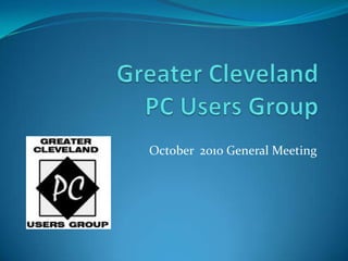 Greater ClevelandPC Users Group October  2010 General Meeting 