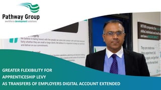GREATER FLEXIBILITY FOR
APPRENTICESHIP LEVY
AS TRANSFERS OF EMPLOYERS DIGITAL ACCOUNT EXTENDED
 