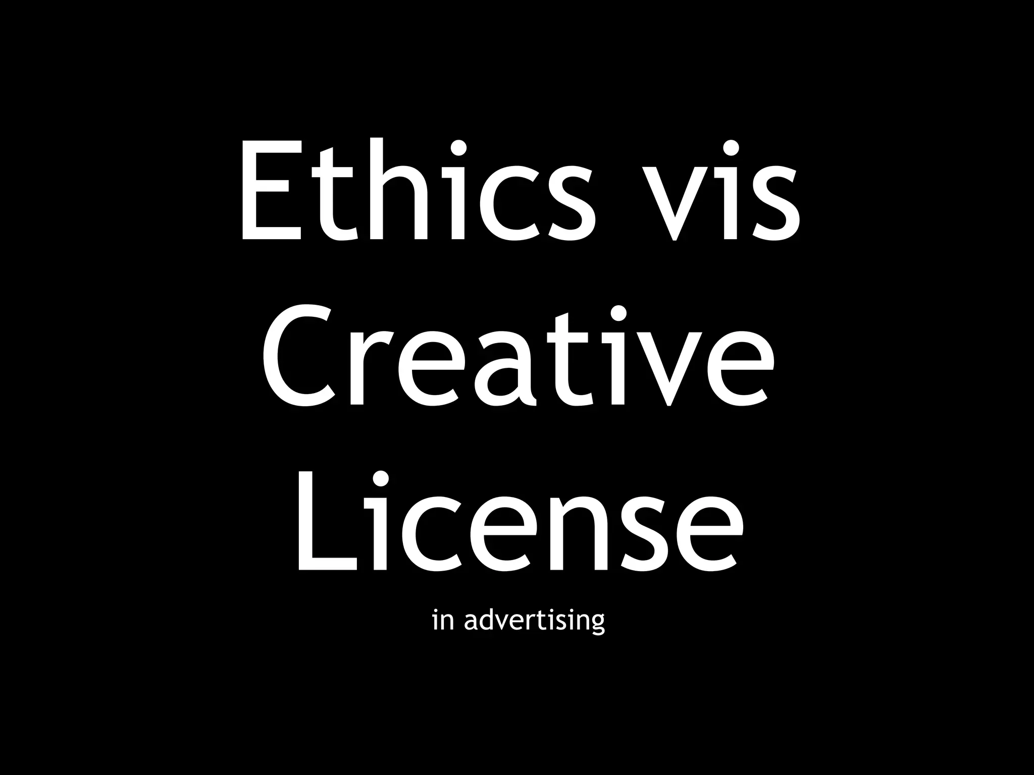 Ethics vis
Creative
Licensein advertising
 