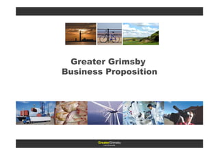 Greater Grimsby
Business Proposition




       GreaterGrimsby
          LINCOLNSHIRE
 