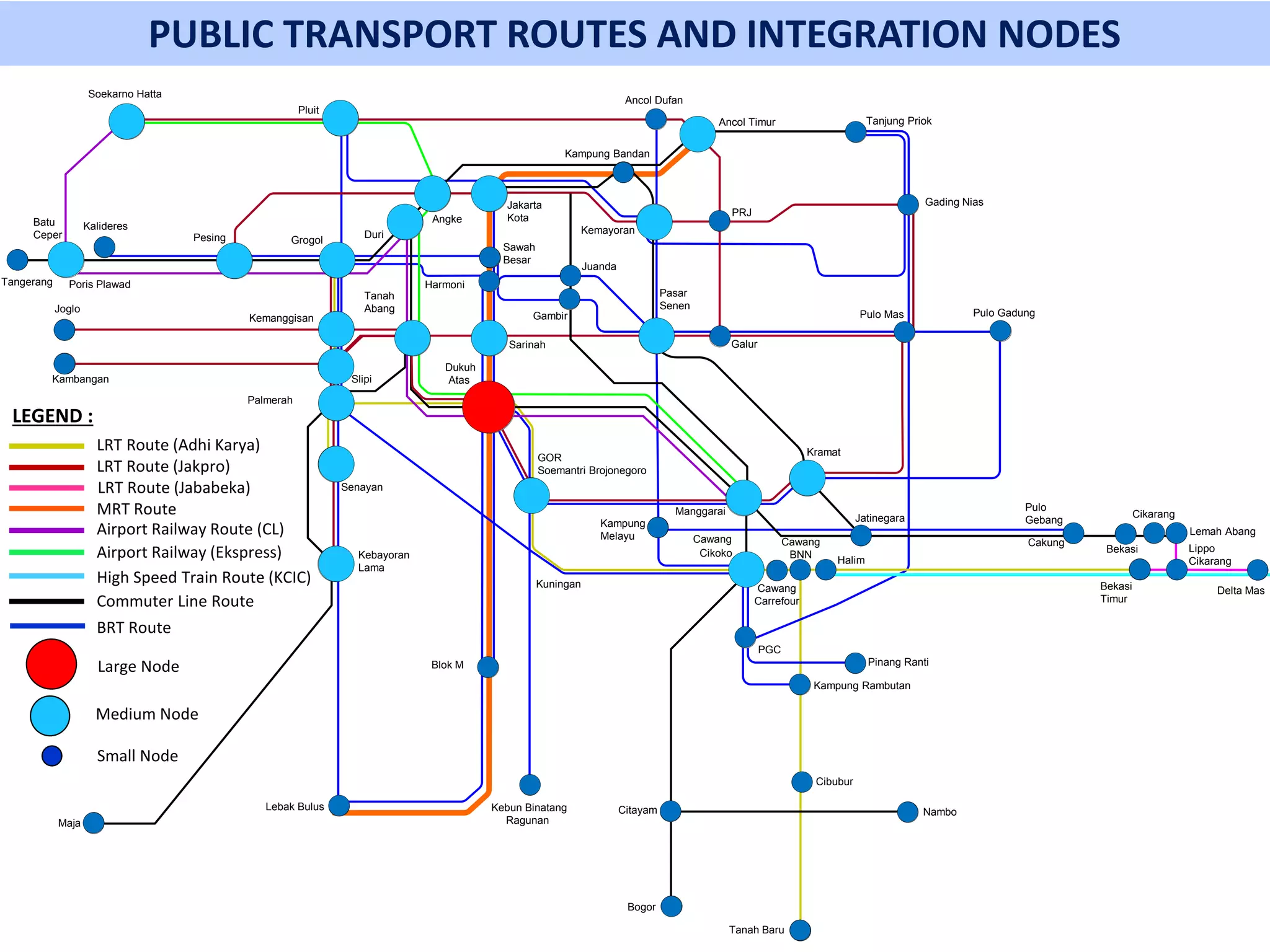 Kramat
Pasar
Senen
Kemayoran
Ancol Timur
Jakarta
KotaAngke
GrogolPesing
Tanah
Abang
Palmerah
Manggarai
Cawang
Cikoko
Sarinah
Kemanggisan
Slipi
Senayan
Kebayoran
Lama
Galur
Pulo Mas
Gading Nias
Kuningan
GOR
Soemantri Brojonegoro
Bekasi
Timur
Lemah Abang
Soekarno Hatta
Ancol Dufan
PRJ
Dukuh
Atas
Kampung Rambutan
Kambangan
Joglo
Delta Mas
Lippo
Cikarang
Pluit
Tanah Baru
PUBLIC TRANSPORT ROUTES AND INTEGRATION NODES
Kampung Bandan
Harmoni
Blok M
Lebak Bulus
Duri
Batu
Ceper
Poris Plawad
Sawah
Besar
Bekasi
Tanjung Priok
Juanda
Bogor
NamboCitayam
Maja
Cakung
Cikarang
Halim
Kalideres
Pulo Gadung
Kampung
Melayu
Pinang Ranti
PGC
Pulo
Gebang
Kebun Binatang
Ragunan
Tangerang
Gambir
LRT Route (Jakpro)
LRT Route (Jababeka)
MRT Route
Airport Railway (Ekspress)
Airport Railway Route (CL)
LRT Route (Adhi Karya)
LEGEND :
High Speed Train Route (KCIC)
Commuter Line Route
Medium Node
Small Node
BRT Route
Large Node
Cibubur
Cawang
BNN
Cawang
Carrefour
Jatinegara
 