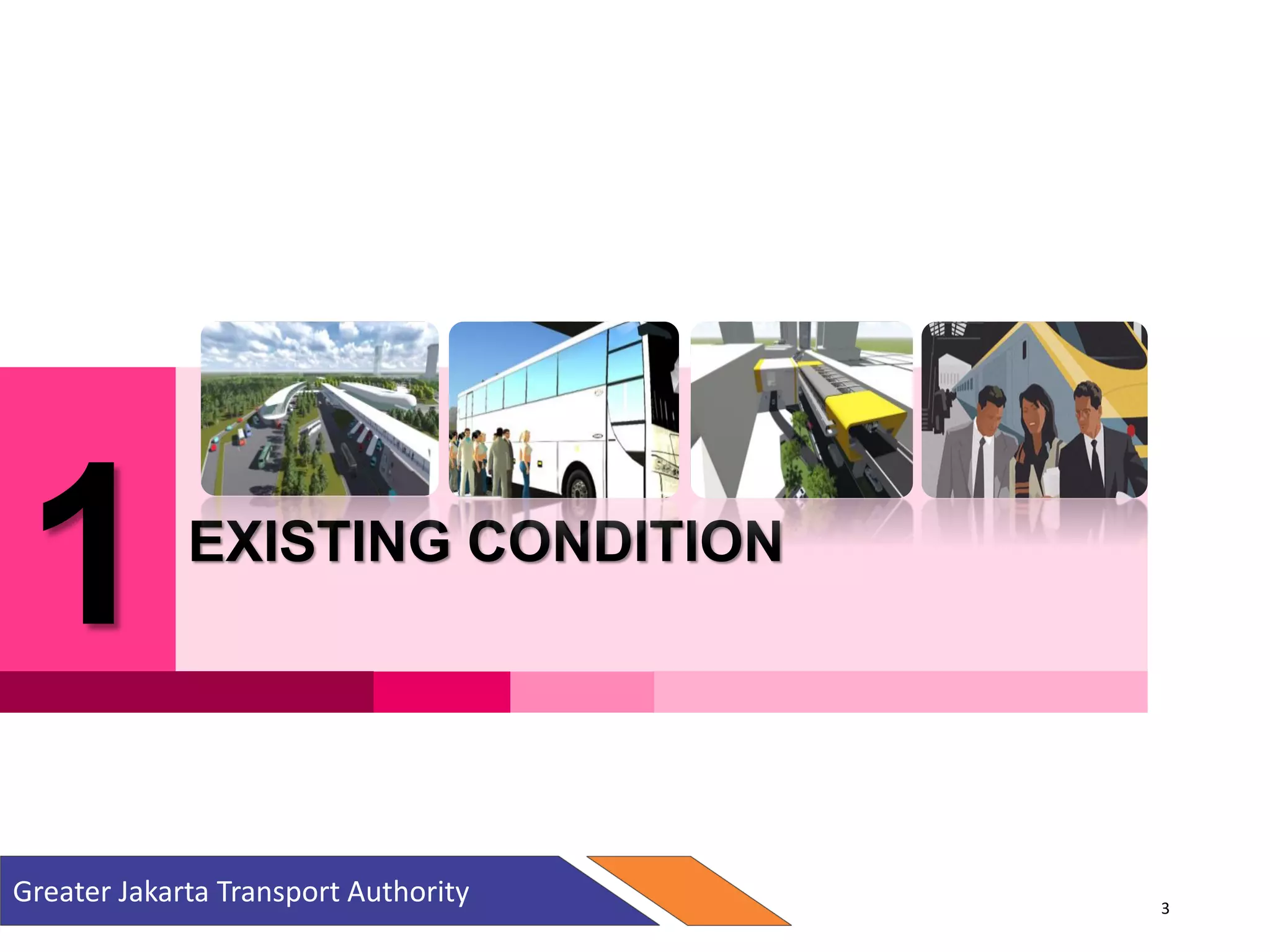 1 EXISTING CONDITION
Greater Jakarta Transport Authority 3
 