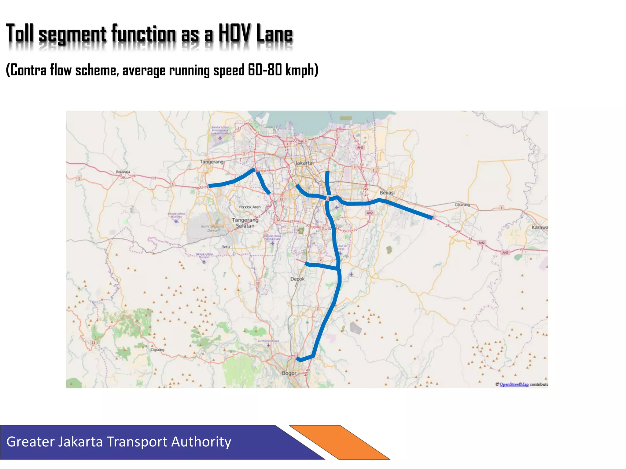 Toll segment function as a HOV Lane
(Contra flow scheme, average running speed 60-80 kmph)
Greater Jakarta Transport Authority
 