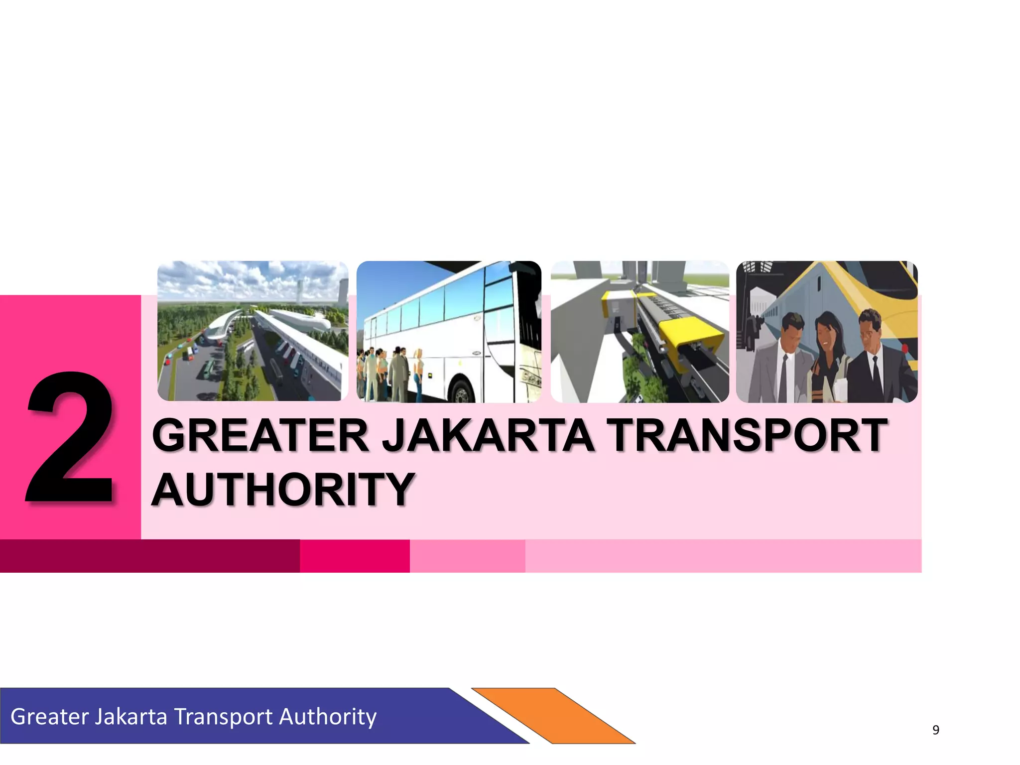2 GREATER JAKARTA TRANSPORT
AUTHORITY
Greater Jakarta Transport Authority 9
 