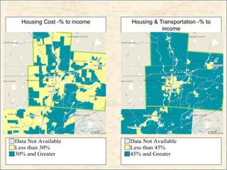 Housing Cost -% to income Housing & Transportation -% to
income
Data Not Available
Less than 30%
30% and Greater
Data Not Available
Less than 45%
45% and Greater
 