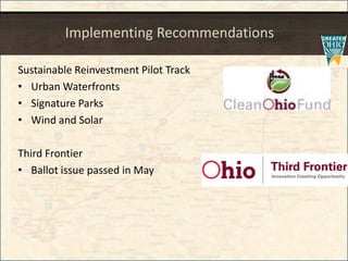 Implementing Recommendations
Sustainable Reinvestment Pilot Track
• Urban Waterfronts
• Signature Parks
• Wind and Solar
Third Frontier
• Ballot issue passed in May
 