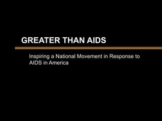 GREATER THAN AIDS
 Inspiring a National Movement in Response to
 AIDS in America
 