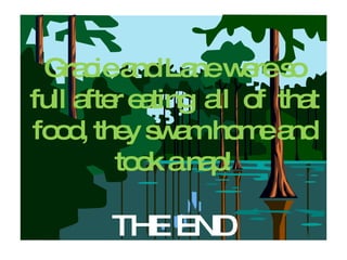 Gracie and Lane were so full after eating  all  of  that food, they swam home and took a nap! THE END 