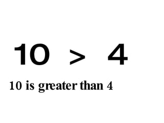 10 > 4 10 is greater than 4 