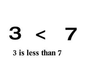 3 < 7 3 is less than 7 