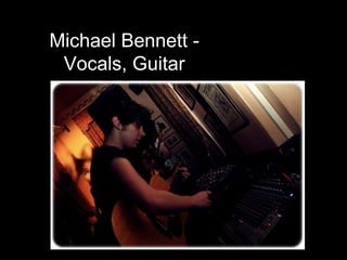 Michael Bennett - Vocals, Guitar 