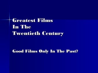 Greatest Films In The  Twentieth Century Good Films Only In The Past? 