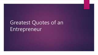 Greatest Quotes of an
Entrepreneur
 