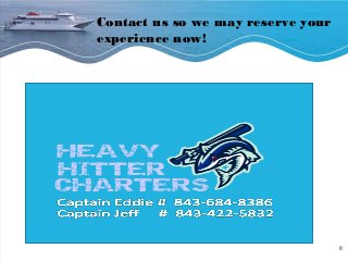 Contact us so we may reserve your 
experience now! 
8 
 