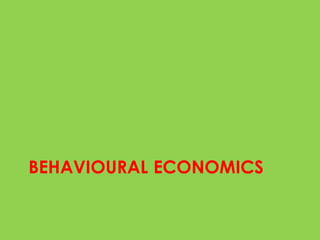 BEHAVIOURAL ECONOMICS
 