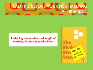 READ THIS BEFORE YOUR NEXT MEETING
                       Al Pittampalli




Reducing the number and length of
 meetings increases productivity.
 