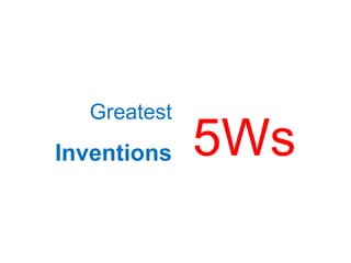 Greatest

Inventions

5Ws

 