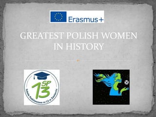 GREATEST POLISH WOMEN
IN HISTORY
 