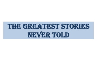 The Greatest Stories Never Told 