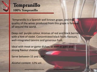 Tempranillo
100% Tempranillo
Tempranillo is a Spanish well known grape, and the 
quality of the wines produced from this grape is famous 
all around the world.
Deep red  purple colour. Aromas of red and black berries, 
with a hint of violet. Concentrated black fruits flavours, 
well‐integrated tannins and generous fruit.
Ideal with meat or game dishes, as well as paté and  
strong flavour cheeses.
Serve between 15 and 18ºC.
Alcohol content: 12% vol. 
www.greatestvaluewines.com                         info@greatestvaluewines.com
 