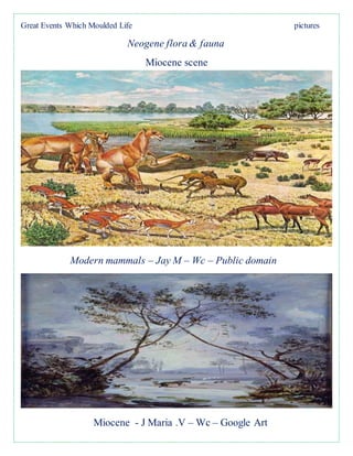 Great Events Which Moulded Life pictures
Neogene flora & fauna
Miocene scene
Modern mammals – Jay M – Wc – Public domain
Miocene - J Maria .V – Wc – Google Art
 