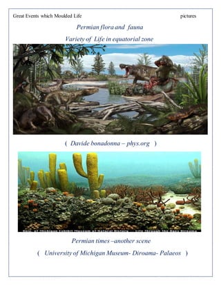 Great Events which Moulded Life pictures
Permian flora and fauna
Variety of Life in equatorial zone
( Davide bonadonna – phys.org )
Permian times –another scene
( University of Michigan Museum- Diroama- Palaeos )
 
