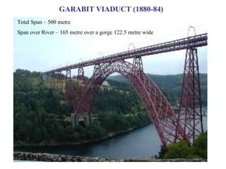 GARABIT VIADUCT (1880-84) Total Span – 500 metre Span over River – 165 metre over a gorge 122.5 metre wide 