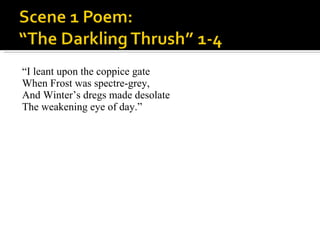 “ I leant upon the coppice gate When Frost was spectre-grey, And Winter’s dregs made desolate The weakening eye of day.” 