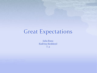 Great Expectations
        Julia Ruzu
     Kadrina Keskkool
            7. a
 