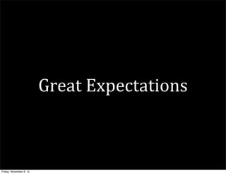 Great	
  Expectations



Friday, November 9, 12
 