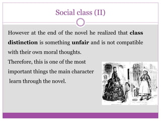 Social class (II)
However at the end of the novel he realized that class
distinction is something unfair and is not compatible
with their own moral thoughts.
Therefore, this is one of the most
important things the main character
learn through the novel.
 