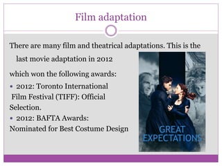 Film adaptation
There are many film and theatrical adaptations. This is the
last movie adaptation in 2012
which won the following awards:
 2012: Toronto International
Film Festival (TIFF): Official
Selection.
 2012: BAFTA Awards:
Nominated for Best Costume Design
 