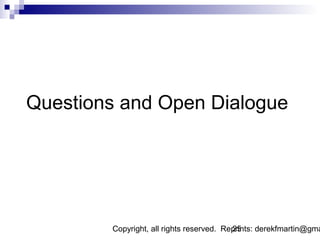 Questions and Open Dialogue




        Copyright, all rights reserved. Reprints: derekfmartin@gma
                                          25
 