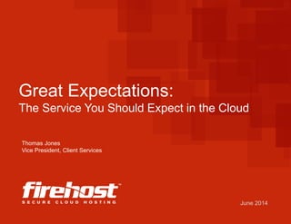 June 2014
Great Expectations:
The Service You Should Expect in the Cloud
Thomas Jones
Vice President, Client Services
 