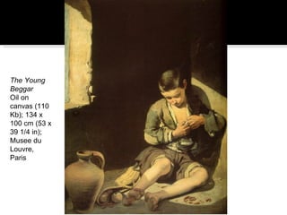 The Young Beggar   Oil on canvas (110 Kb); 134 x 100 cm (53 x 39 1/4 in); Musee du Louvre, Paris  