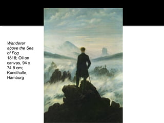 Wanderer above the Sea of Fog   1818; Oil on canvas, 94 x 74.8 cm; Kunsthalle, Hamburg  