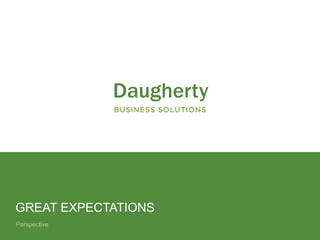 Confidential and Proprietary to Daugherty Business Solutions
Perspective
GREAT EXPECTATIONS
 