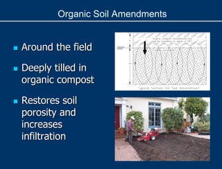 Organic Soil Amendments
 Around the field
 Deeply tilled in
organic compost
 Restores soil
porosity and
increases
infiltration
Insert close up photo of
compost (in hands??)
Insert photo of soil
amendments being
incorporated
 