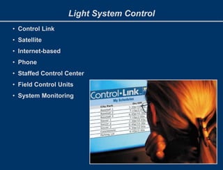 Light System Control
• Control Link
• Satellite
• Internet-based
• Phone
• Staffed Control Center
• Field Control Units
• System Monitoring
 