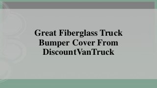 Great Fiberglass Truck
Bumper Cover From
DiscountVanTruck
 